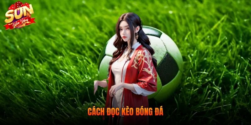 Cách Đọc Kèo Bóng Đá - Hướng Dẫn Từ A Đến Z Tại Sunwin 1 Cách Đọc Kèo Bóng Đá